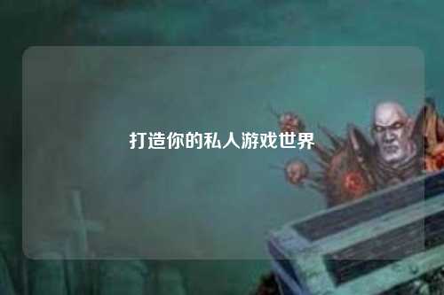 打造你的私人游戏世界