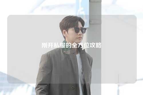 刚开私服的全方位攻略