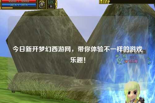 今日新开梦幻西游网,带你体验不一样的游戏乐趣!