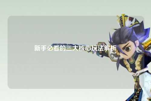 新手必看的三大核心玩法解析