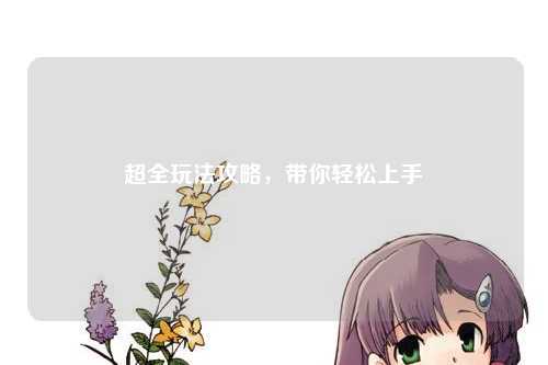 超全玩法攻略,带你轻松上手