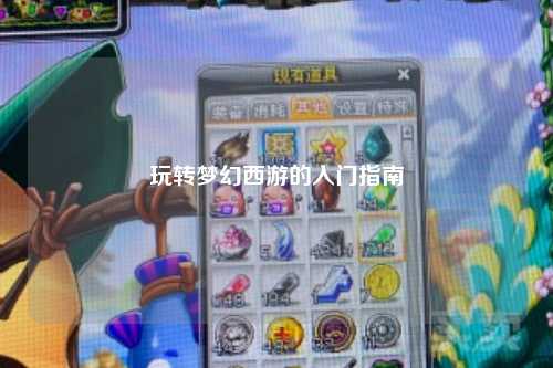 玩转梦幻西游的入门指南