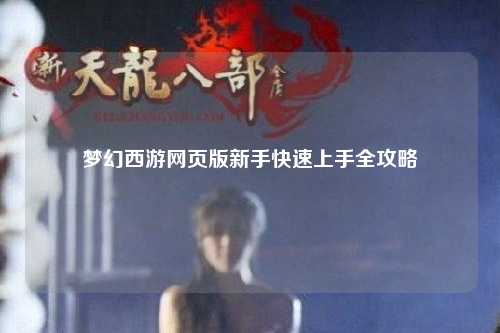 梦幻西游网页版新手快速上手全攻略