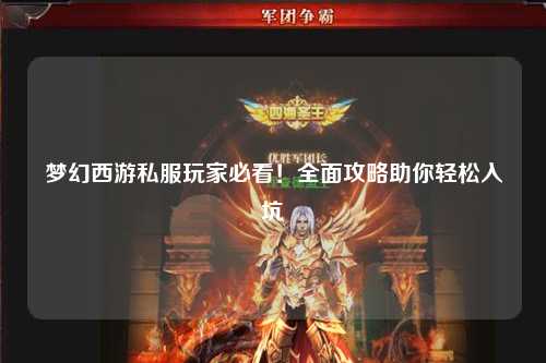 梦幻西游私服玩家必看!全面攻略助你轻松入坑