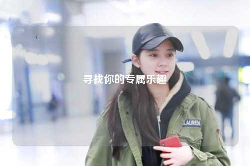 寻找你的专属乐趣