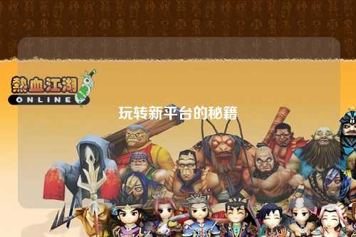 玩转新平台的秘籍