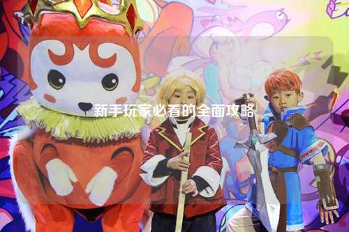 新手玩家必看的全面攻略